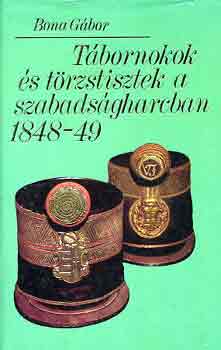Bona Gbor - Tbornokok s trzstisztek a szabadsgharcban 1848-49