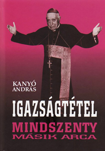 Kany� Andr�s - Igazs�gt�tel - Mindszenty m�sik arca