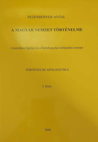 Pezenhoffer Antal - A magyar nemzet t�rt�nelme - T�rt�nelmi apologetika 1.