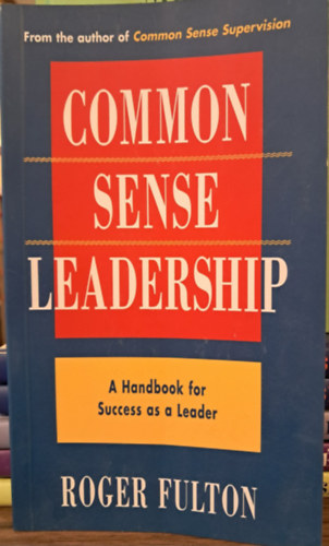 Roger Fulton - Common Sense Leadership - A handbook for Succes as a Leader