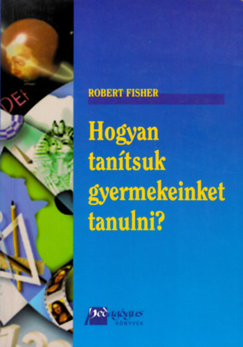 Robert Fisher - Hogyan tantsuk gyermekeinket tanulni?