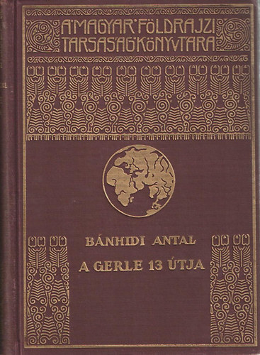 Bánhidi Antal - A Gerle 13 útja: Bánhidi Antal utinaplója (A Magyar Földrajzi Társaság Könyvtára)