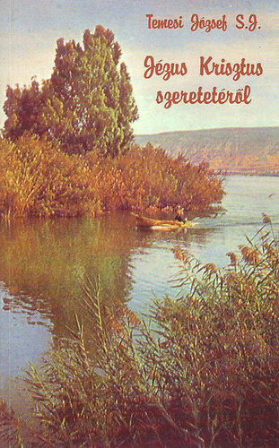 Temesi Jzsef - Jzus Krisztus szeretetrl (Az igazi Jzus szve-tisztelet)