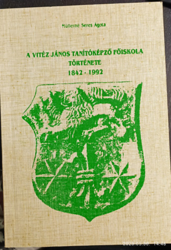 M�llern� Seres �gota - A Vit�z J�nos tan�t�k�pz� F�iskola t�rt�nete 1842-1992