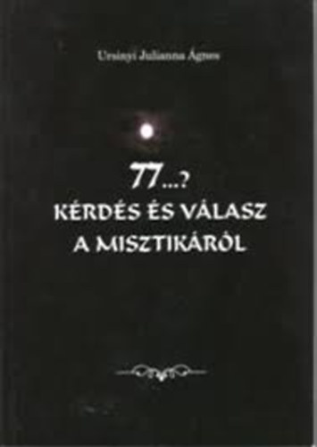 Ursinyi Julianna gnes - 77...? krds s vlasz a misztikrl