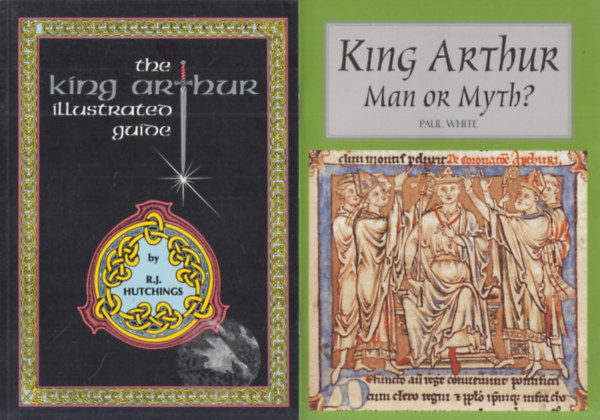 Paul White, R. J. Hutchings - The King Arthur Illustrated Guide + King Arthur- Man or Myth? (2 mű)
