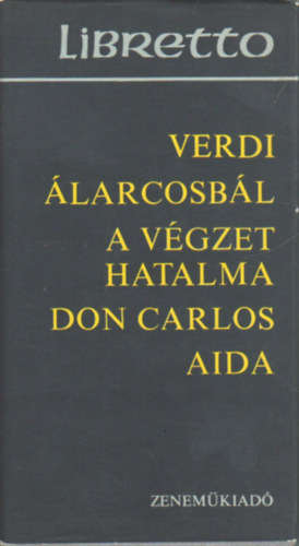 Verdi - Verdi: �larcosb�l, Don Carlos, A v�gzet hatalma, Traviata, A trubad�r, Aida