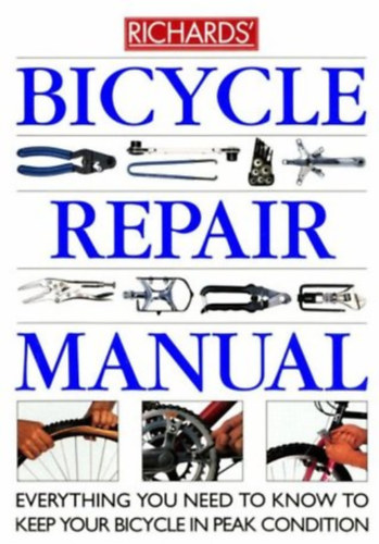 Richard Ballantine, Richard Grant - Richards' Bicycle repair manual: Everything you need to know to keep your bicycle in peak condition