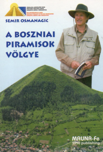 Osmanagic Semir - A boszniai piramisok v�lgye - Tudom�nyos �rvel�s az els� eur�pai piramis komplexum l�tez�s�r�l