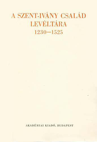 Mályusz Elemér; Borsa Iván - A Szent-Ivány család levéltára 1230-1525
