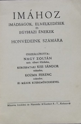 Nagy Zoltn (szerk.); Krspataki Kiss Sndor; Krspataki Kiss Sndor (szerk.); Kozma Ferenc (szerk.) - Imhoz - Imdsgok, elmlkedsek s egyhzi nekek honvdeink szmra
