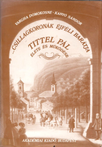 Vargha Domokosn-Kany Sndor - "...csillagkoronk jfli bartja" -  Tittel Pl lete s mkdse