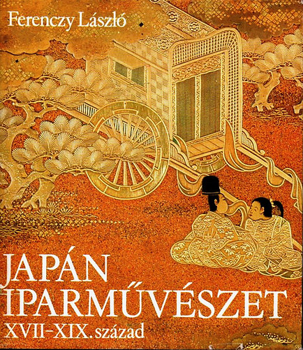 Ferenczy László - Japán iparművészet - XVII-XIX. század