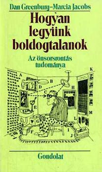 Marcia Jacobs, Dan Greenburg - Hogyan legynk boldogtalanok: Az nsorsronts tudomnya