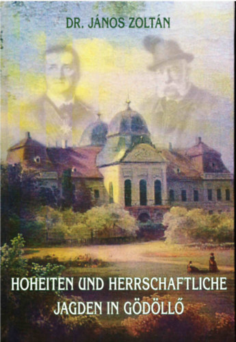 János Zoltán - Hoheiten und herrschaftliche Jagden in Gödöllő