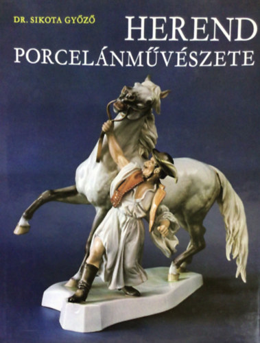 Dr. Sikota Győző - Herend porcelánművészete