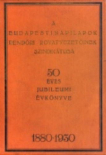 A budapesti napilapok rendőri rovatvezetőinek szindikátusa 50 éves jubileumi évkönyve 1880-1930