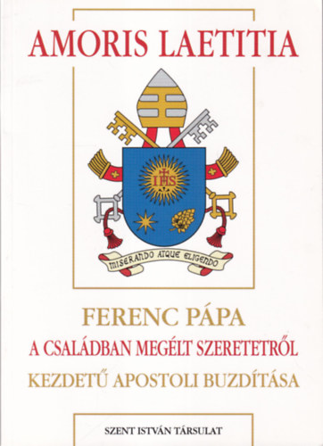 Dis Istvn (szerk.) - Amoris laetitia - Ferenc ppa 'A csaldban meglt szeretetrl' kezdet apostoli buzdtsa (Ppai megnyilatkozsok 52)