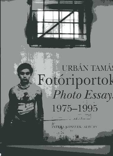 Urb�n Tam�s - Fot�riportok- Photo Essays 1975-1995