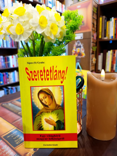 Sípos (S.) Gyula - Szeretetláng! Egy világhírű magyar lelkiségről