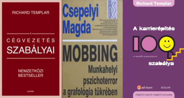 Richard Templar, Csepelyi Magda - 3 m  vezetknek: A cgvezets szablyai + A karrierpts 100 szablya + Mobbing - Munkahelyi pszichoterror a grafolgia tkrben