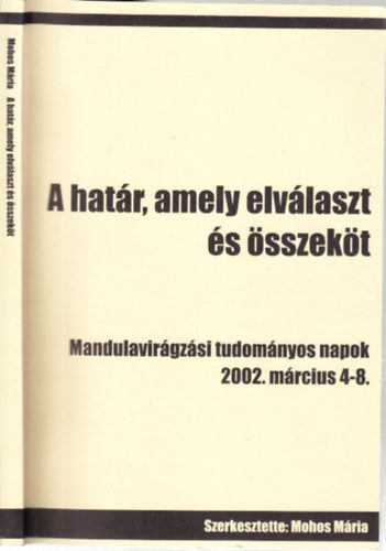 Mohos Mria (szerk.) - A hatr, amely elvlaszt s sszekt (Mandulavirgzsi Tudomnyos Napok, 2002. mrcius 4-8.)