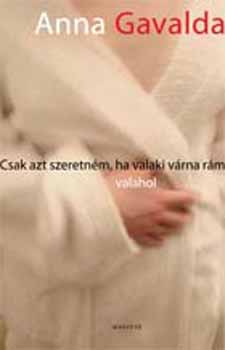 Anna Gavalda - Csak azt szeretnm, ha valaki vrna rm valahol
