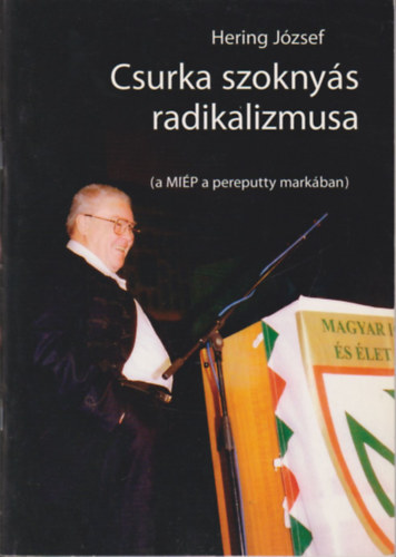 Hering József - Csurka szoknyás radikalizmusa (a MIÉP a pereputty markában)