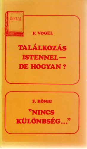 Vogel, F., K�nig, Friedhelm - Tal�lkoz�s Istennel - de hogyan? + ""Nincs k�l�nbs�g...""