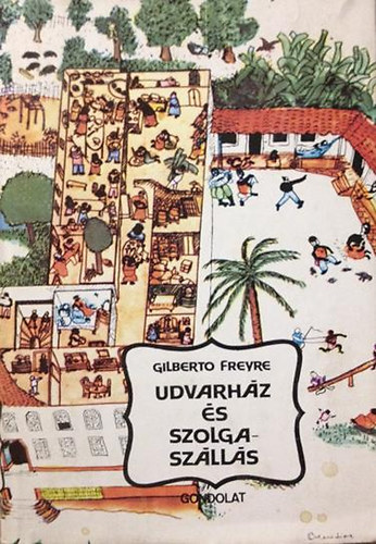 Gilberto Freyre - Udvarhz s szolgaszlls - A brazil csald a patriarchlis gazdasgi rendszerben