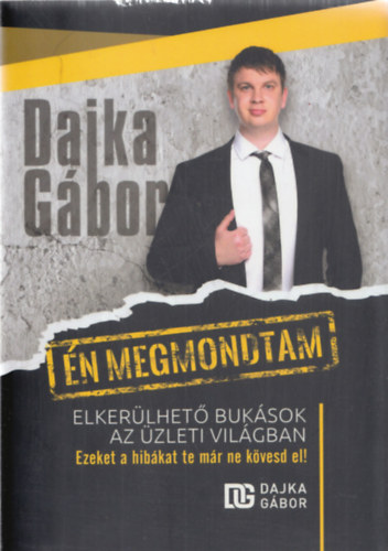 Dajka Gbor - n megmondtam - Elkerlhet buksok az zleti vilgban
