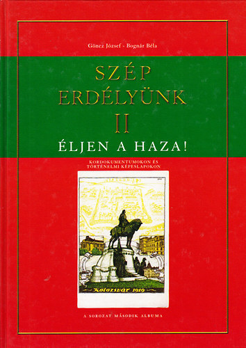 Bognr Bla; Gncz Jzsef - Szp erdlynk II.- ljen a haza! (kordokumentumokon s trtnelmi kpeslapokon)
