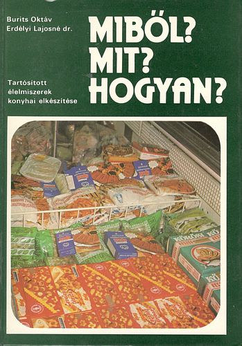 Burits Oktv; Erdlyi Lajosn dr. - Mibl? Mit? Hogyan? - Tartstott lelmiszerek konyhai elksztse