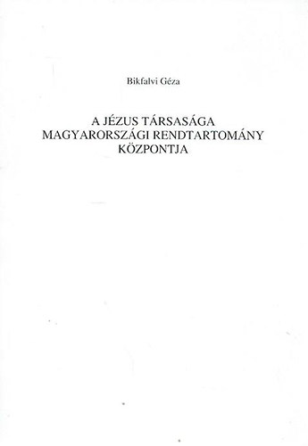 Bikfalvi Gza - A Jzus Trsasga magyarorszgi rendtartomny kzpontja