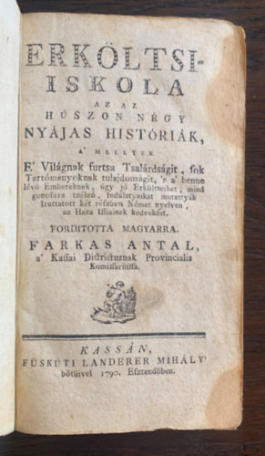 Farkas Antal (ford.) - Erkltsi-iskola az az hszon ngy nyjas histrik, a mellyek E Vilgnak furtsa Tsalrdsgit, sok Tartmnyoknak tulajdonsgit, s a benne lv Embereknek, gy j Erkltseiket, mind gonoszra tzlz, Indlatyaikat mutattyk