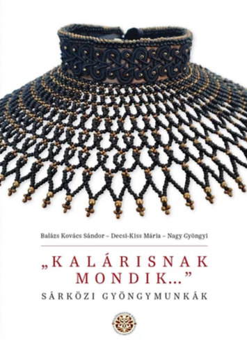 Balzs Kovcs Sndor, Decsi-Kiss Mria, Nagy Gyngyi - ,,Kalrisnak mondik..." - Srkzi gyngymunkk