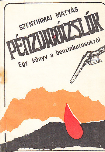 Szentirmai Mátyás - Pénzvarázslók - Egy könyv a benzinkutasokról