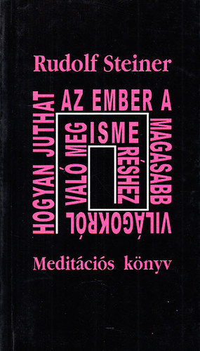 Rudolf Steiner, Krssi P. Jzsef (szerk), Hendi Ilma (ford.) - Hogyan juthat az ember a magasabb vilgokrl val megismershez? - Meditcis knyv