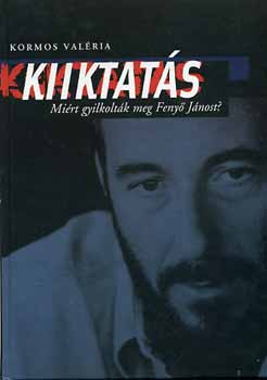 Kormos Valria - Kiiktats - Mirt gyilkoltk meg Feny Jnost?