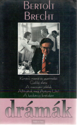 Bertolt Brecht - Drmk - Kurzsi mama s gyermekei o Galilei lete o A szecsuni jllek o lltstok meg Arturo Uit! o A kaukzusi krtakr