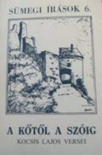 Egerszegi Ferenc (szerk.) - A k�t�l a sz�ig - Kocsis Lajos versei - S�megi �r�sok 6.