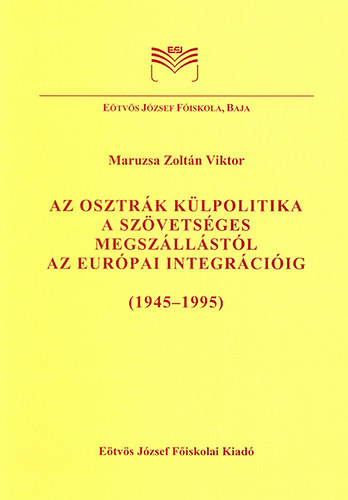 Maruzsa Zoltn Viktor - Az osztrk klpolitika a szvetsges megszllstl az eurpai integrciig (1945-1995)