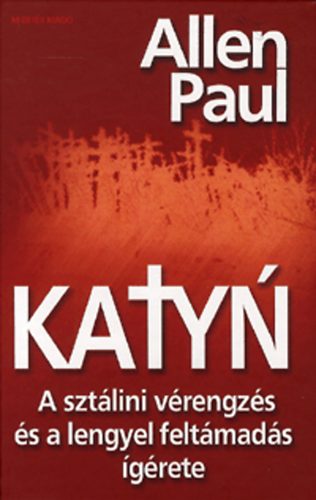 Allen Paul - Katyn - A sztálini vérengzés és a lengyel feltámadás ígérete