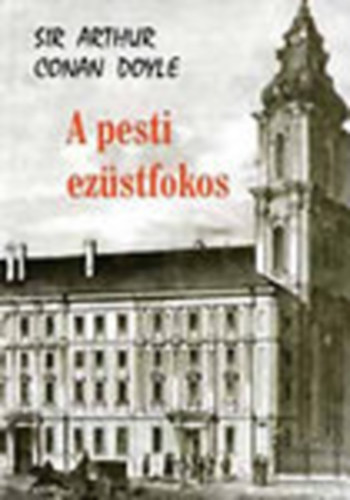 Arthur Conan Doyle - A pesti ezstfokos s egyb trtnetek