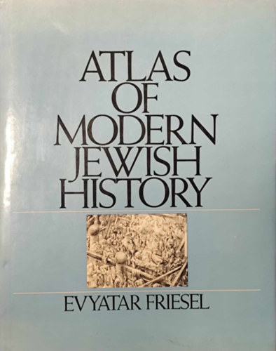 Evyatar Friesel - A modernkori zsid trtnelem atlasza (Atlas of Modern Jewish History)