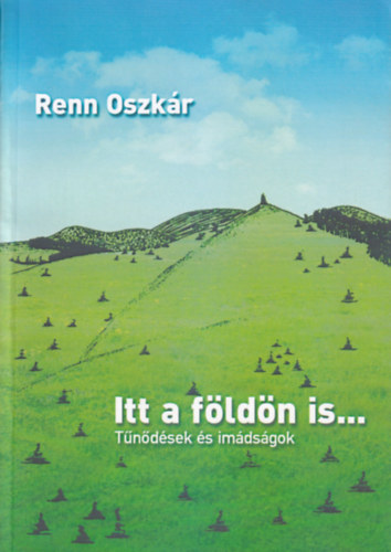 Renn Oszkr - Itt a fldn is... Tndsek s imdsgok