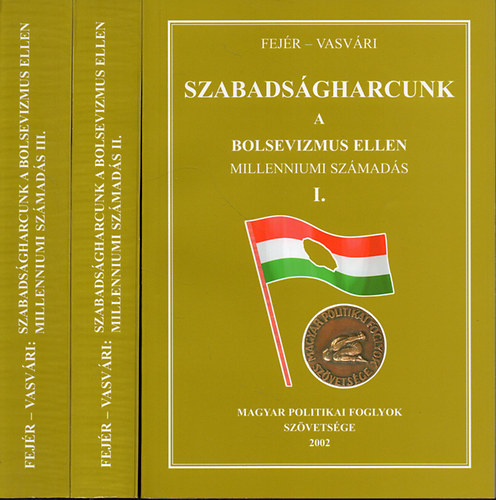 Fej�r D�nes- Vasv�ri Vilmos - Szabads�gharcunk a bolsevizmus ellen (Millenniumi sz�mad�s) I-III.