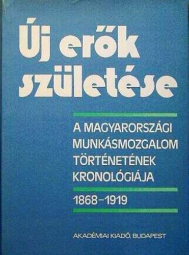 �j er�k sz�let�se. A magyarorsz�gi munk�smozgalom t�rt�net�nek kronol�gi�ja a dualizmus �s a k�t forradalom id�szak�ban 1868-1919. augusztus 1.