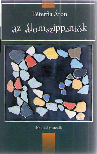 Péterfia Áron - Az álomszippantók - 40 kicsi mozaik