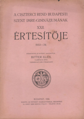 Bitter Ill�s - A Ciszterci Rend budapesti Szent Imre-gimn�zium�nak XXII. �rtes�t�je 1933-34.